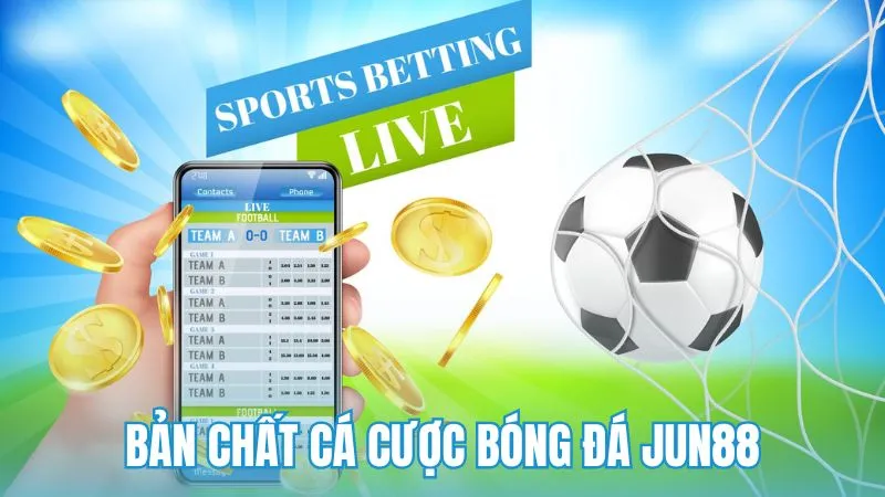 Bản chất của cá cược bóng đá tại nhà cái Jun88