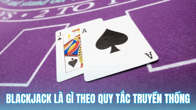 Blackjack là gì theo quy tắc truyền thống