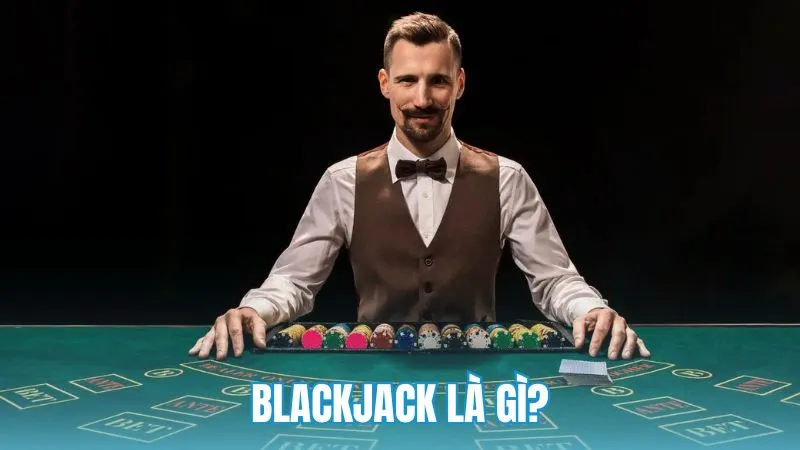 Blackjack là gì và những nguyên tắc cốt lõi cần biết