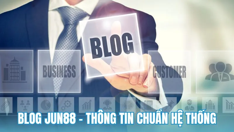 Blog Jun88 – Nguồn thông tin có tính hệ thống