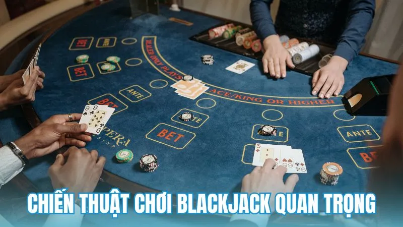 Bỏ túi các chiến thuật chơi blackjack quan trọng