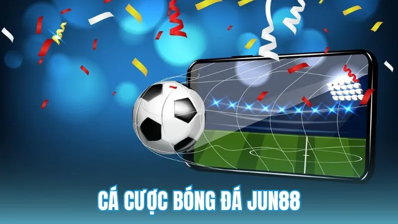 Cá cược bóng đá Jun88 và những yếu tố tạo nên sự khác biệt