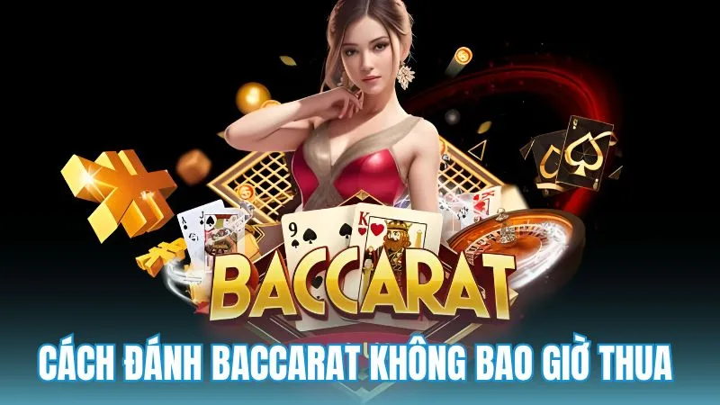 Cách đánh baccarat không bao giờ thua theo góc nhìn thực tế