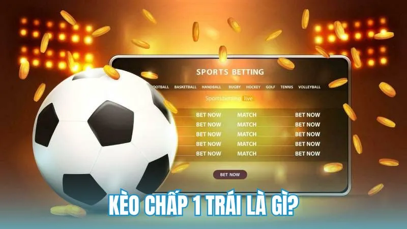 Kèo chấp 1 trái là gì?