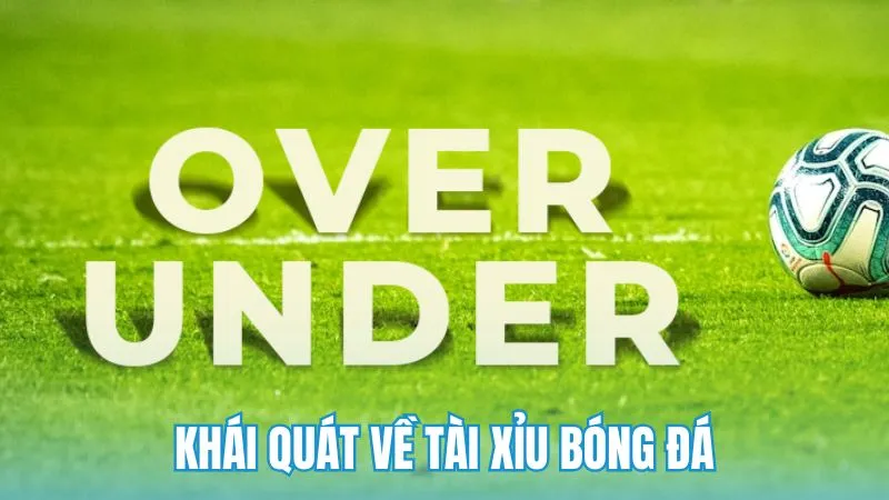 Khái quát về tài xỉu bóng đá và nguyên tắc vận hành