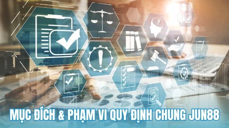 Mục đích và phạm vi áp dụng trong Quy định chung của Jun88