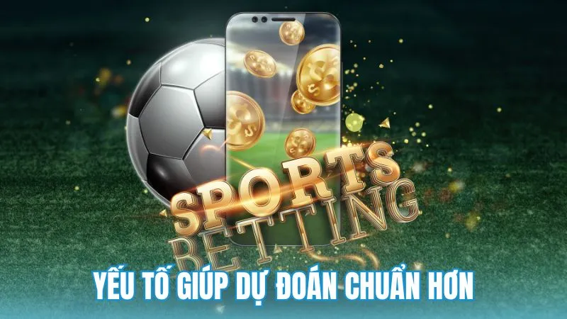 Những yếu tố giúp cá cược bóng đá tăng hiệu quả dự đoán