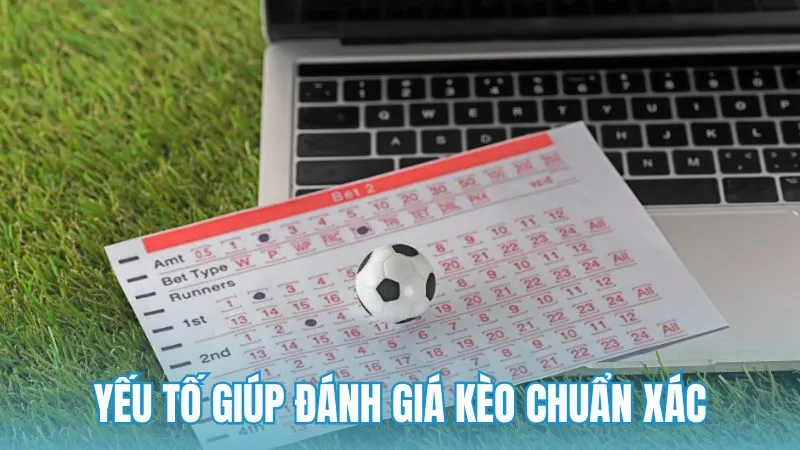 Những yếu tố quan trọng giúp đánh giá kèo chuẩn xác
