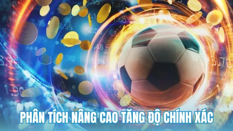 Phân tích nâng cao giúp tăng tỷ lệ đúng khi chọn kèo