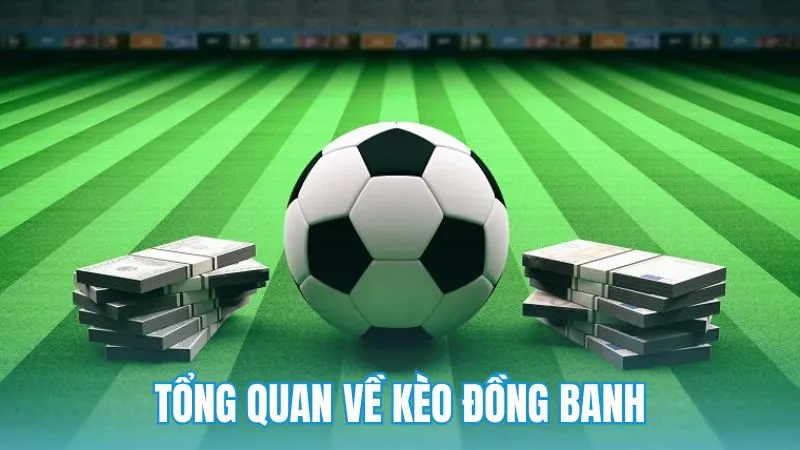 Tổng quan về kèo đồng banh và cơ chế vận hành