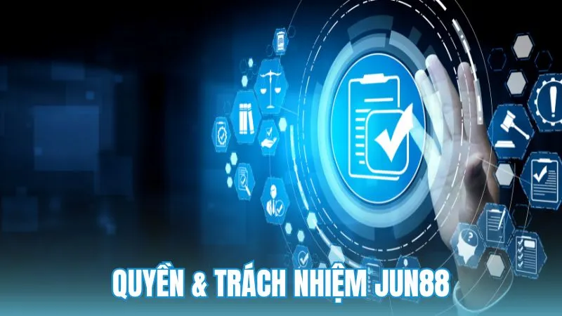 Trách nhiệm và quyền hạn theo Quy định chung của Jun88
